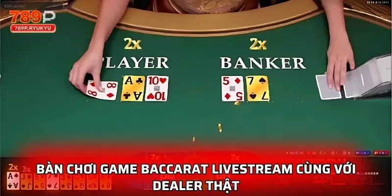 Bàn chơi game baccarat livestream cùng với dealer thật