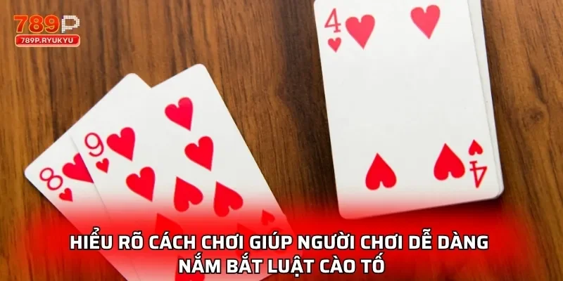 Hiểu rõ cách chơi giúp người chơi dễ dàng nắm bắt luật cào tố
