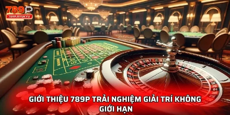 Giới thiệu 789P trải nghiệm giải trí không giới hạn
