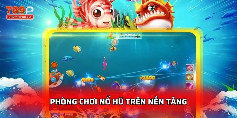 Phòng chơi nổ hũ trên nền tảng