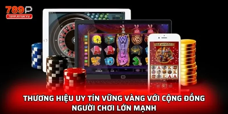 Thương hiệu uy tín vững vàng với cộng đồng người chơi lớn mạnh